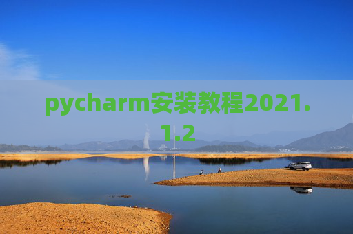 pycharm安装教程2021.1.2 pycharm安装教程2021.1.2